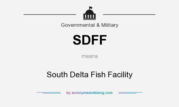 What does SDFF mean? It stands for South Delta Fish Facility