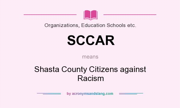 What does SCCAR mean? It stands for Shasta County Citizens against Racism