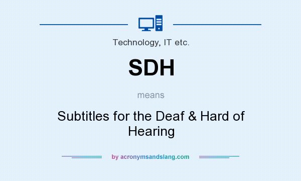 What does SDH mean? It stands for Subtitles for the Deaf & Hard of Hearing