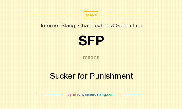 What does SFP mean? It stands for Sucker for Punishment