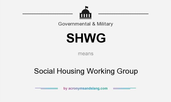 What does SHWG mean? It stands for Social Housing Working Group