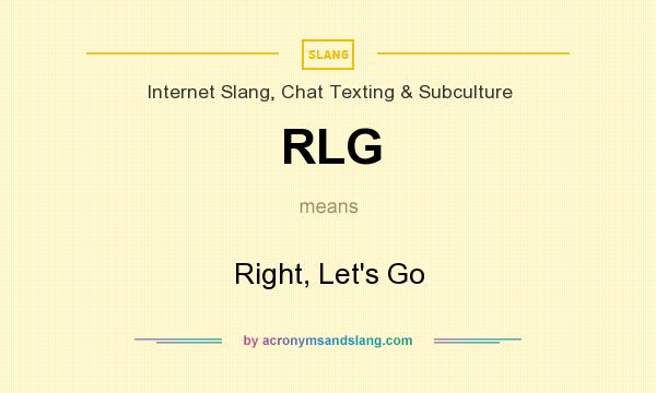 What does RLG mean? It stands for Right, Let`s Go