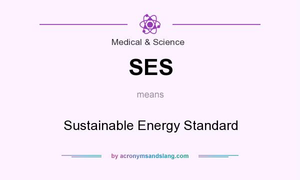 What does SES mean? It stands for Sustainable Energy Standard