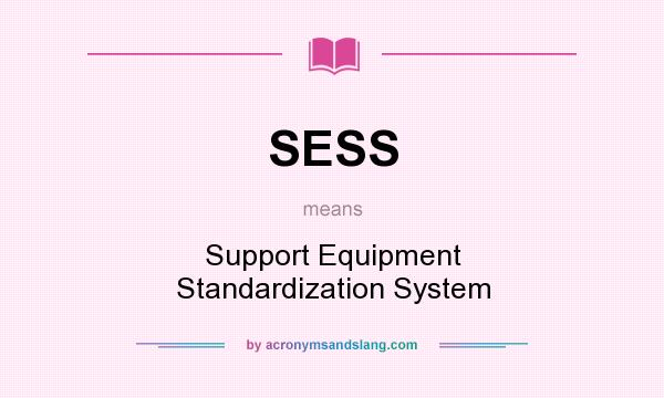 What does SESS mean? It stands for Support Equipment Standardization System