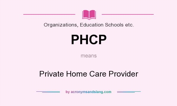 What does PHCP mean? It stands for Private Home Care Provider