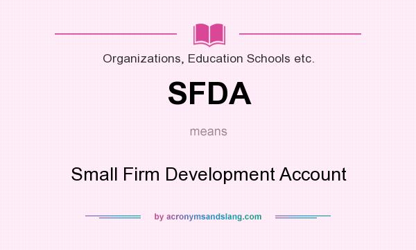 What does SFDA mean? It stands for Small Firm Development Account