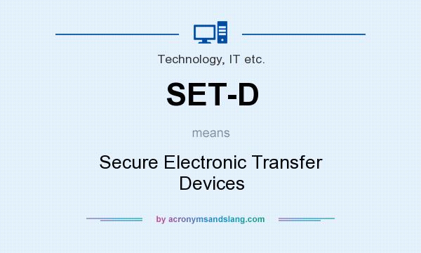What does SET-D mean? It stands for Secure Electronic Transfer Devices