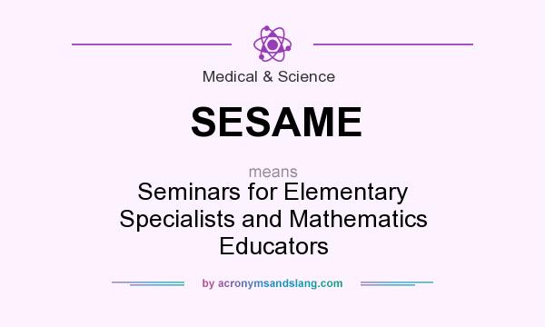 What does SESAME mean? It stands for Seminars for Elementary Specialists and Mathematics Educators