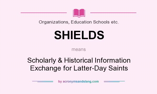What does SHIELDS mean? It stands for Scholarly & Historical Information Exchange for Latter-Day Saints