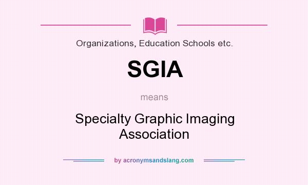 What does SGIA mean? It stands for Specialty Graphic Imaging Association