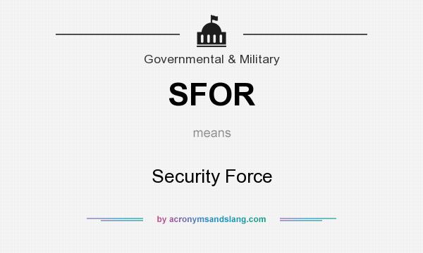 What does SFOR mean? It stands for Security Force