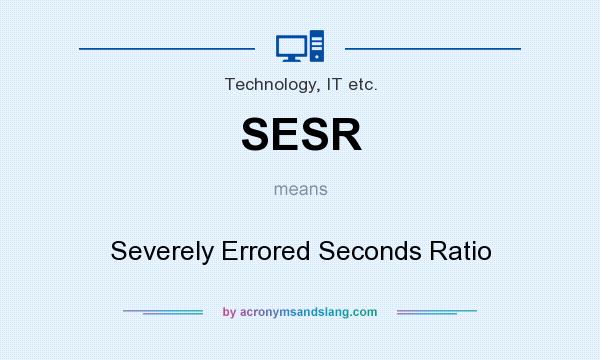 What does SESR mean? It stands for Severely Errored Seconds Ratio