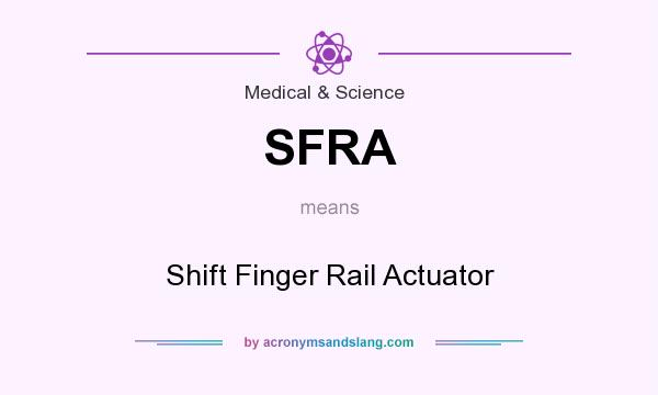 What does SFRA mean? It stands for Shift Finger Rail Actuator