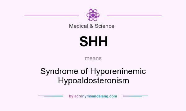 What does SHH mean? It stands for Syndrome of Hyporeninemic Hypoaldosteronism