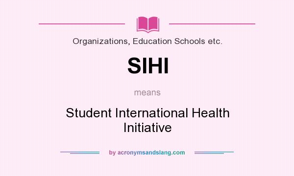 What does SIHI mean? It stands for Student International Health Initiative