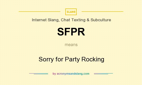 What does SFPR mean? It stands for Sorry for Party Rocking