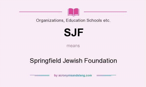 What does SJF mean? It stands for Springfield Jewish Foundation