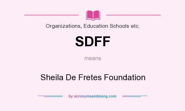 What does SDFF mean? It stands for Sheila De Fretes Foundation