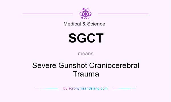 What does SGCT mean? It stands for Severe Gunshot Craniocerebral Trauma