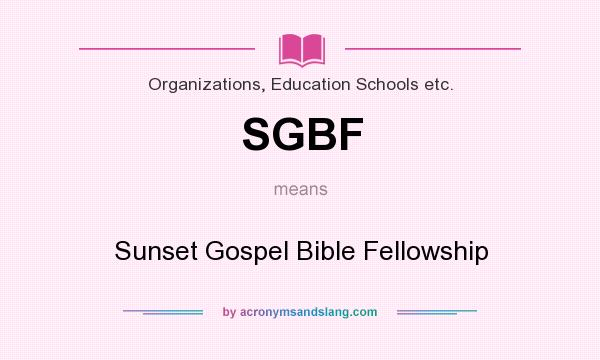 What does SGBF mean? It stands for Sunset Gospel Bible Fellowship
