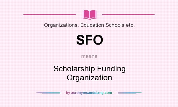 What does SFO mean? It stands for Scholarship Funding Organization