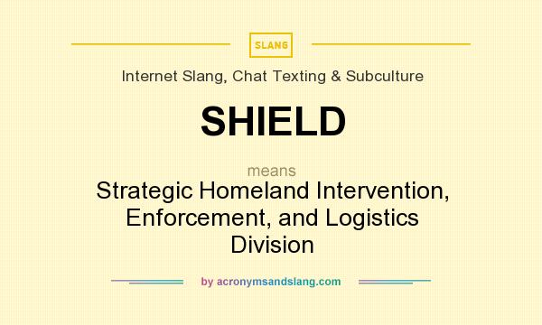 What does SHIELD mean? It stands for Strategic Homeland Intervention, Enforcement, and Logistics Division
