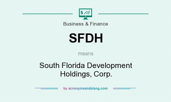 What does SFDH mean? It stands for South Florida Development Holdings, Corp.