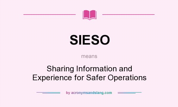 What does SIESO mean? It stands for Sharing Information and Experience for Safer Operations