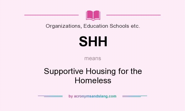 What does SHH mean? It stands for Supportive Housing for the Homeless