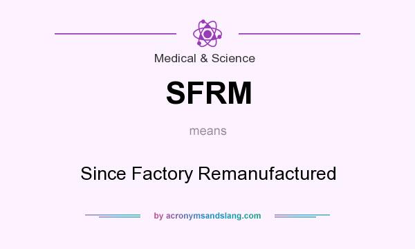 What does SFRM mean? It stands for Since Factory Remanufactured