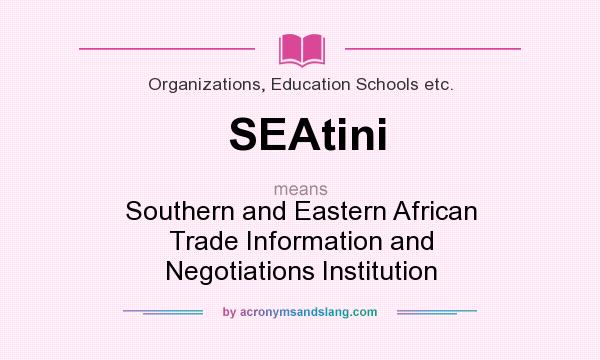 What does SEAtini mean? It stands for Southern and Eastern African Trade Information and Negotiations Institution