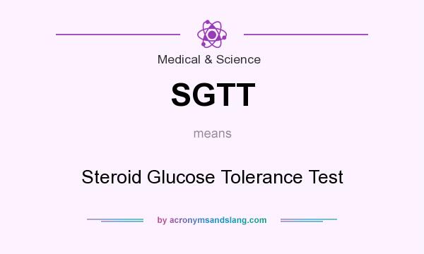 What does SGTT mean? It stands for Steroid Glucose Tolerance Test