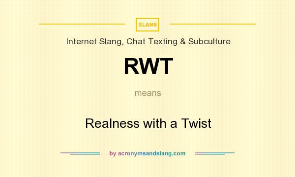 What does RWT mean? It stands for Realness with a Twist