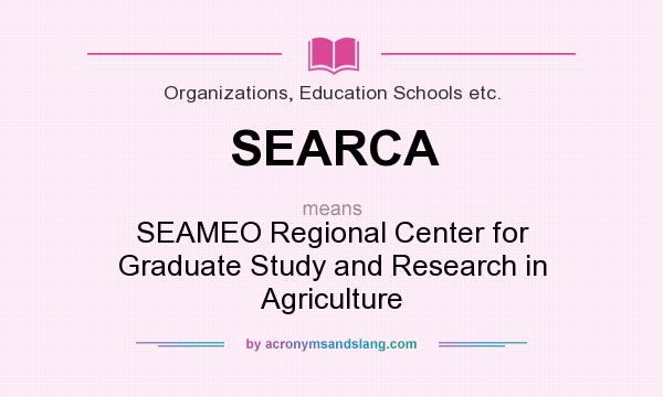 What does SEARCA mean? It stands for SEAMEO Regional Center for Graduate Study and Research in Agriculture