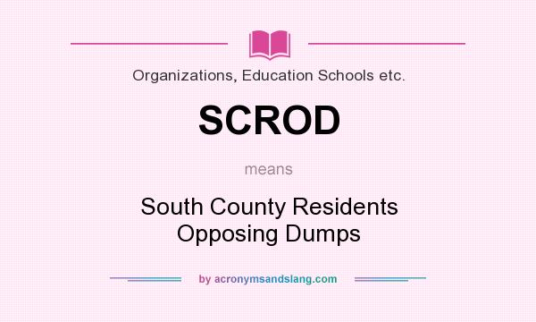 What does SCROD mean? It stands for South County Residents Opposing Dumps