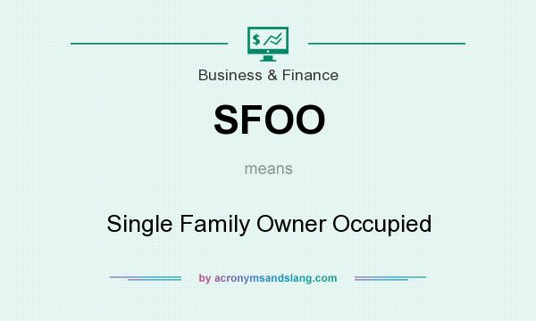 What does SFOO mean? It stands for Single Family Owner Occupied