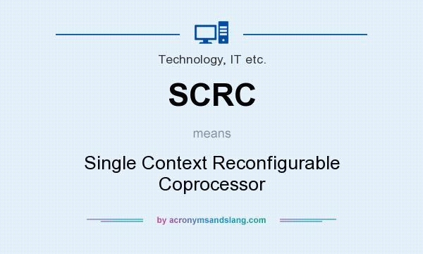 What does SCRC mean? It stands for Single Context Reconfigurable Coprocessor