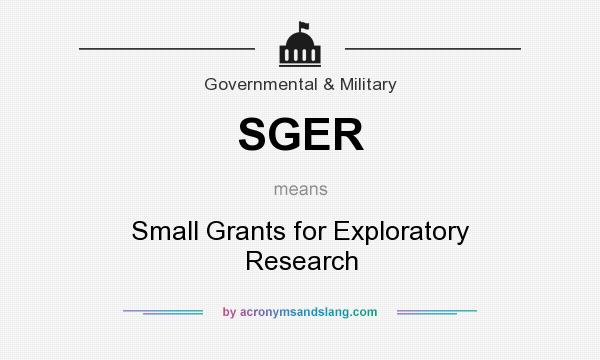 What does SGER mean? It stands for Small Grants for Exploratory Research