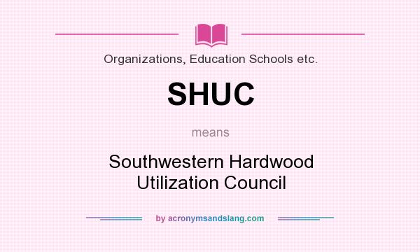 What does SHUC mean? It stands for Southwestern Hardwood Utilization Council