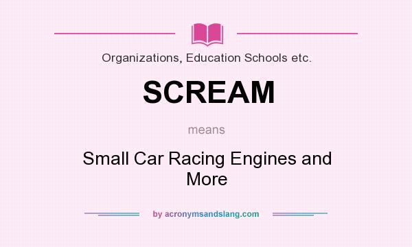 What does SCREAM mean? It stands for Small Car Racing Engines and More