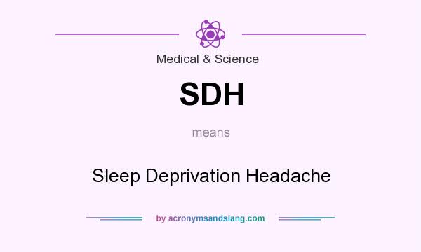 What does SDH mean? It stands for Sleep Deprivation Headache