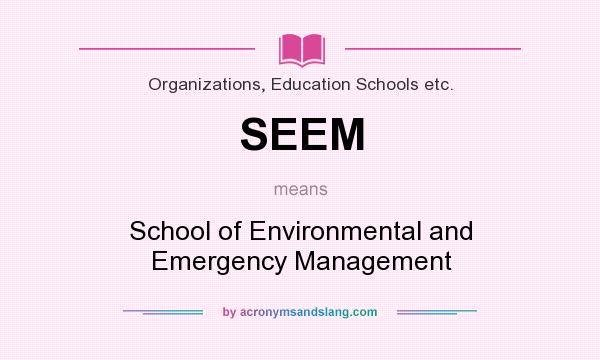 What does SEEM mean? It stands for School of Environmental and Emergency Management
