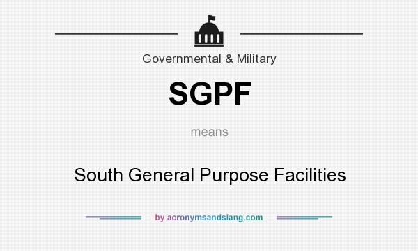 What does SGPF mean? It stands for South General Purpose Facilities