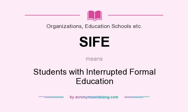 What does SIFE mean? It stands for Students with Interrupted Formal Education