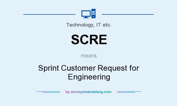 What does SCRE mean? It stands for Sprint Customer Request for Engineering