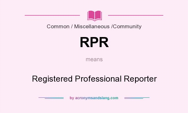 What does RPR mean? It stands for Registered Professional Reporter