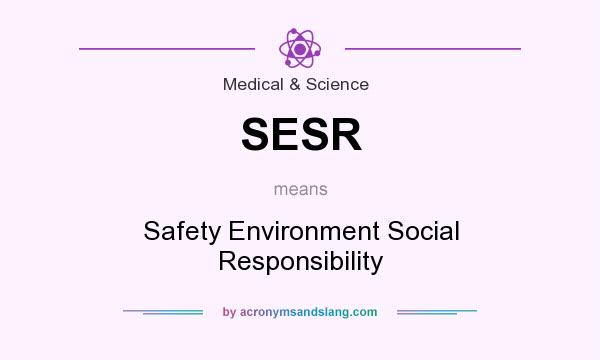 What does SESR mean? It stands for Safety Environment Social Responsibility