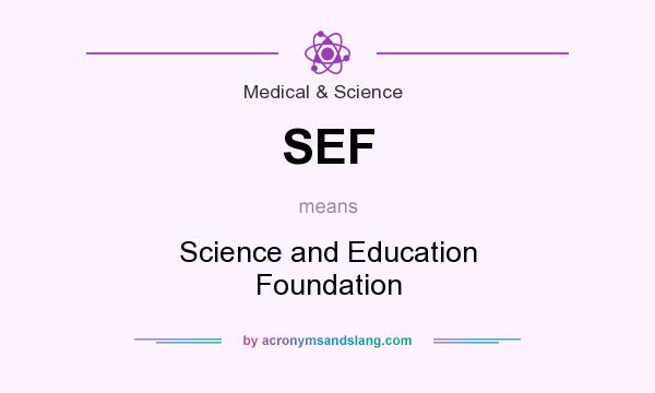 What does SEF mean? It stands for Science and Education Foundation
