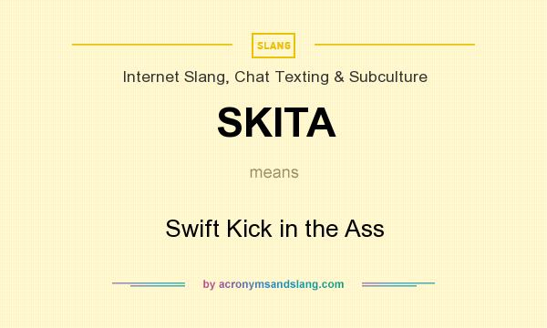 What does SKITA mean? It stands for Swift Kick in the Ass