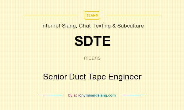 What does SDTE mean? It stands for Senior Duct Tape Engineer